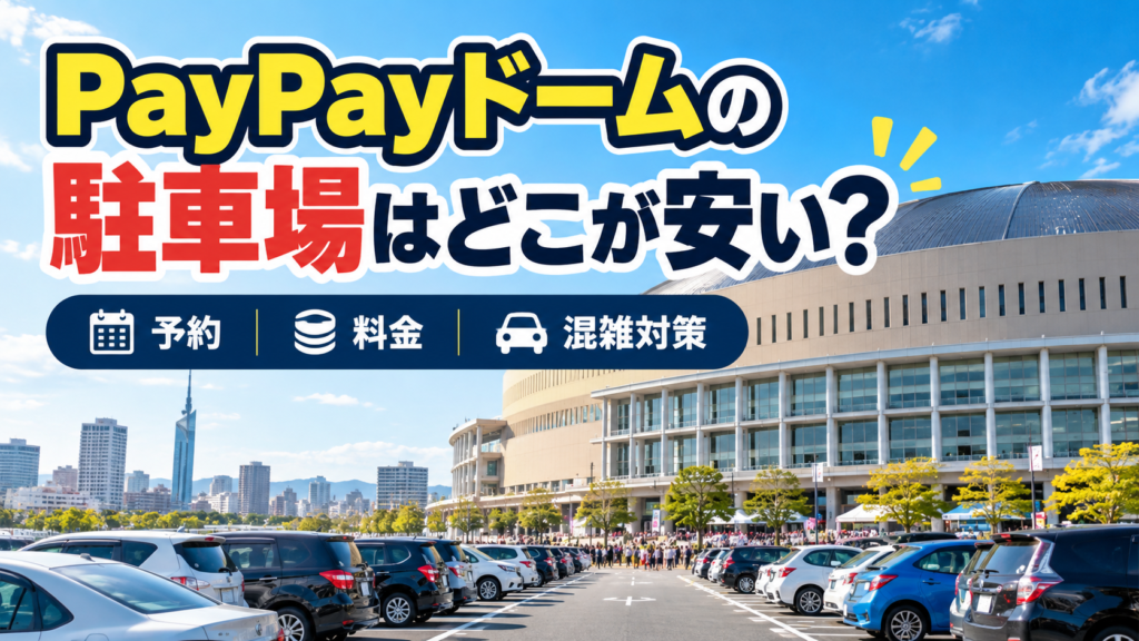 PayPayドームの駐車場はどこが安い？予約方法・駐車料金・イベント日の混雑対策を解説するアイキャッチ画像